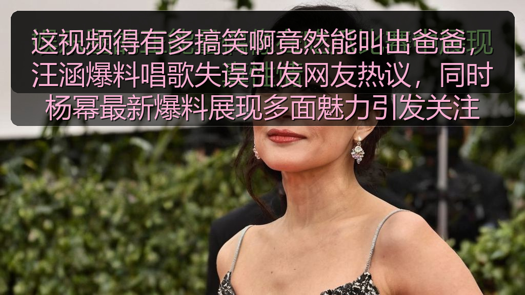 在线吃瓜 - 这视频得有多搞笑啊竟然能叫出爸爸,汪涵爆料唱歌失误引发网友热议,同时杨幂最新爆料展现多面魅力引发关注