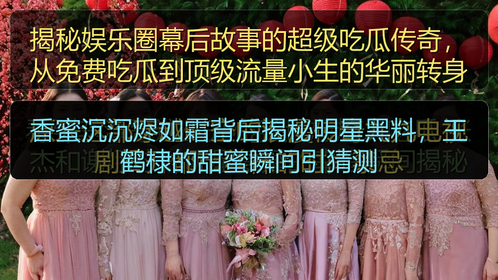 香蜜沉沉烬如霜背后揭秘明星黑料，王鹤棣的甜蜜瞬间引猜测
