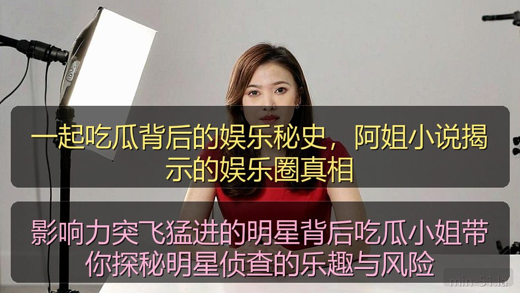 在线吃瓜 - 一起吃瓜背后的娱乐秘史,阿姐小说揭示的娱乐圈真相
